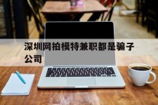 南京深圳网拍模特兼职都是骗子公司(雇用网拍模特是实是假)
