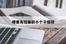 南京哪里有招兼职小个子模特(哪里有招兼职小个子模特的)