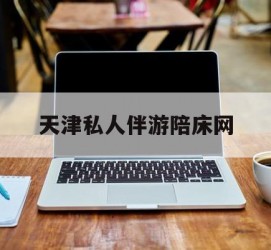 南京天津私家伴游陪床网的简单介绍