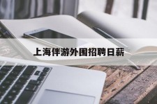 南京上海伴游外围雇用日薪(上海雇用伴游年薪8000万)