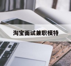 南京淘宝面试兼职模特(雇用5名新人兼职淘宝模特)