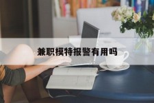 南京兼职模特报警有用吗(兼职模特上当了报警能要回来钱吗)